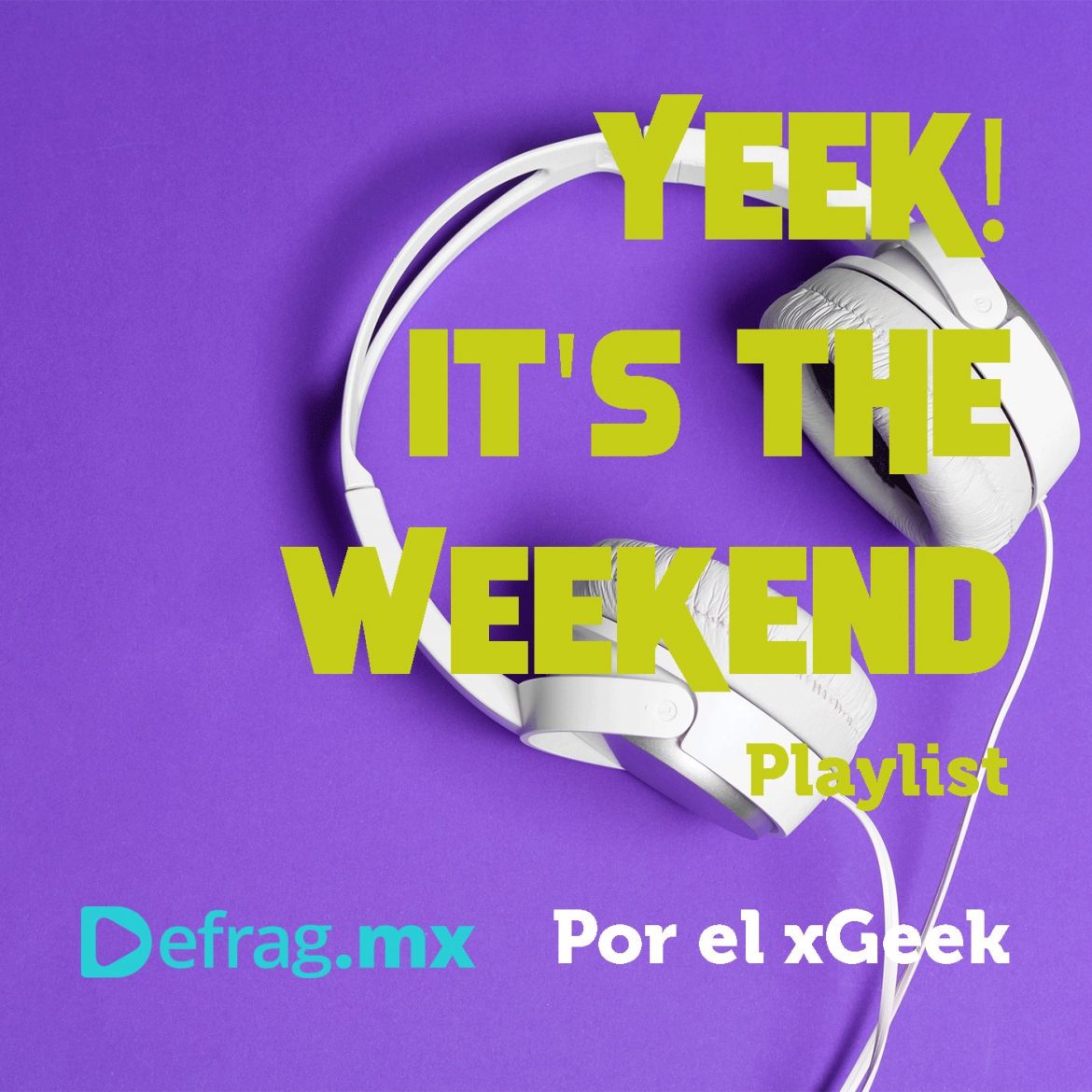 Defrag.mx Yeek! It's The Weekend Playlist Ago 05 2022